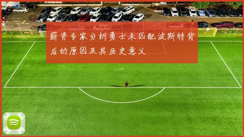 薪资专家分析勇士未匹配波斯特背后的原因及其历史意义