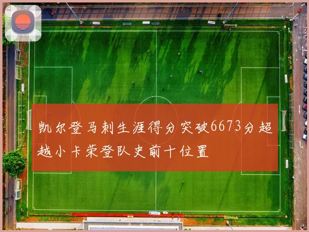 凯尔登马刺生涯得分突破6673分超越小卡荣登队史前十位置