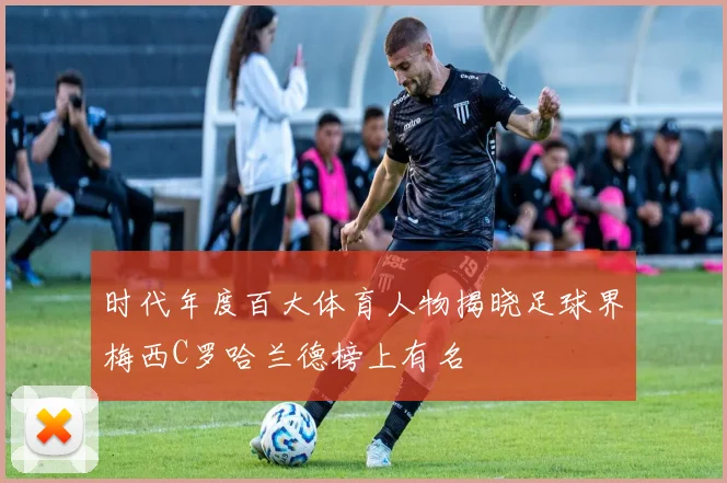 时代年度百大体育人物揭晓足球界梅西C罗哈兰德榜上有名