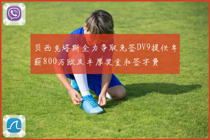 贝西克塔斯全力争取免签DV9提供年薪800万欧及丰厚奖金和签字费