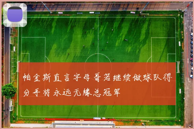 帕金斯直言字母哥若继续做球队得分手将永远无缘总冠军